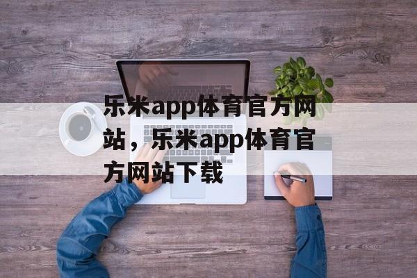 乐米app体育官方网站，乐米app体育官方网站下载