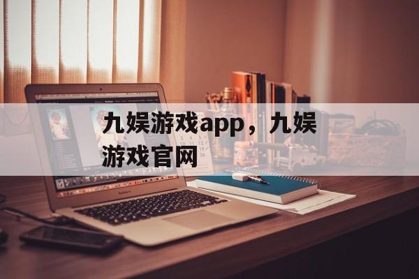 九娱游戏app，九娱游戏官网