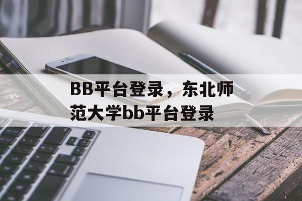 BB平台登录，东北师范大学bb平台登录