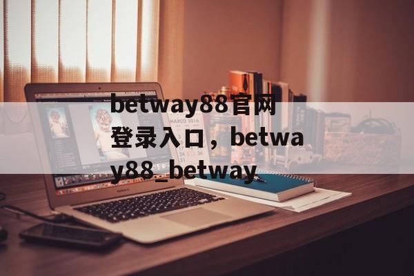 betway88官网登录入口，betway88_betway