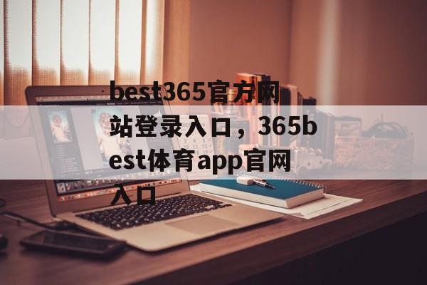 best365官方网站登录入口，365best体育app官网入口