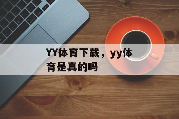 YY体育下载，yy体育是真的吗